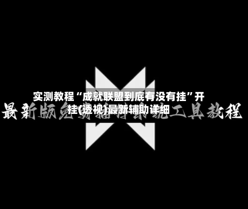 实测教程“成就联盟到底有没有挂”开挂(透视)最新辅助详细-第3张图片