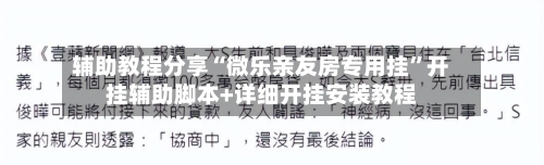 辅助教程分享“微乐亲友房专用挂”开挂辅助脚本+详细开挂安装教程-第2张图片