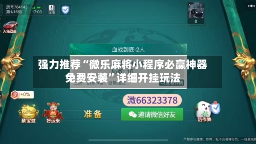 强力推荐“微乐麻将小程序必赢神器免费安装”详细开挂玩法