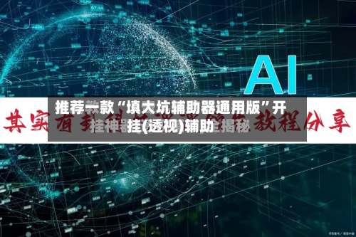 推荐一款“填大坑辅助器通用版”开挂(透视)辅助-第2张图片