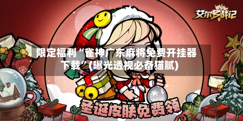 限定福利“雀神广东麻将免费开挂器下载”(曝光透视必备猫腻)