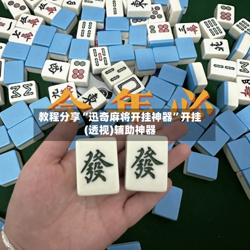 教程分享“迅奇麻将开挂神器”开挂(透视)辅助神器
