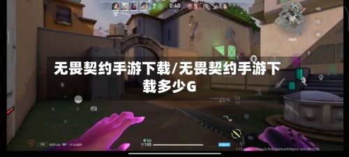 无畏契约手游下载/无畏契约手游下载多少G-第3张图片