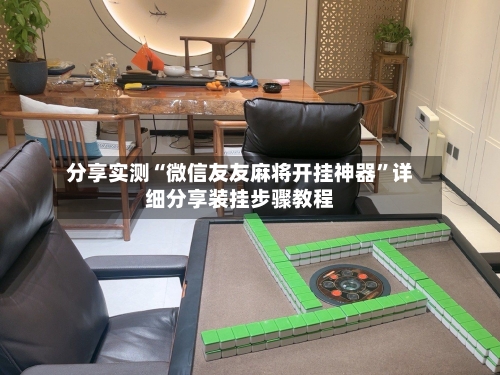 分享实测“微信友友麻将开挂神器”详细分享装挂步骤教程-第2张图片