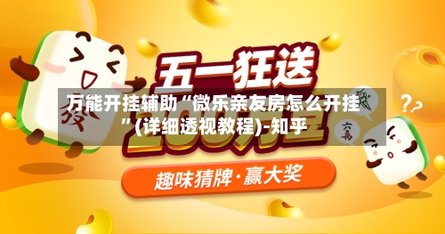 万能开挂辅助“微乐亲友房怎么开挂”(详细透视教程)-知乎-第2张图片