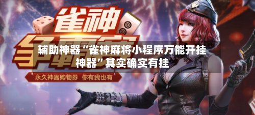 辅助神器“雀神麻将小程序万能开挂神器”其实确实有挂-第2张图片