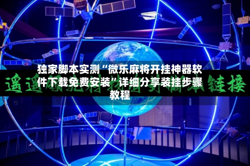 独家脚本实测“微乐麻将开挂神器软件下载免费安装	”详细分享装挂步骤教程-第2张图片