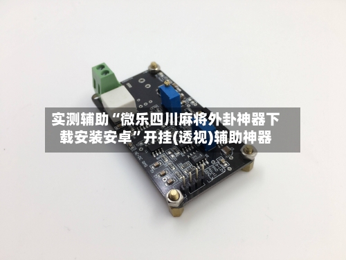 实测辅助“微乐四川麻将外卦神器下载安装安卓”开挂(透视)辅助神器-第2张图片