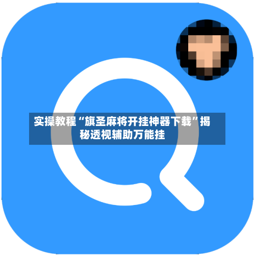 实操教程“旗圣麻将开挂神器下载”揭秘透视辅助万能挂