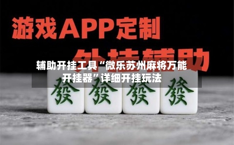 辅助开挂工具“微乐苏州麻将万能开挂器”详细开挂玩法-第3张图片