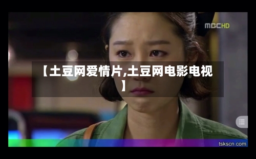 【土豆网爱情片,土豆网电影电视】-第1张图片
