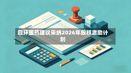 四环医药建议采纳2026年股权激励计划-第2张图片