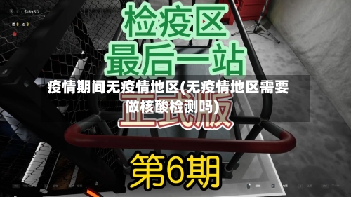 疫情期间无疫情地区(无疫情地区需要做核酸检测吗)
