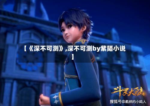 【《深不可测》,深不可测by紫陌小说】-第3张图片