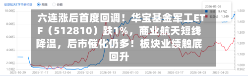 六连涨后首度回调！华宝基金军工ETF（512810）跌1%，商业航天短线降温，后市催化仍多！板块业绩触底回升-第3张图片
