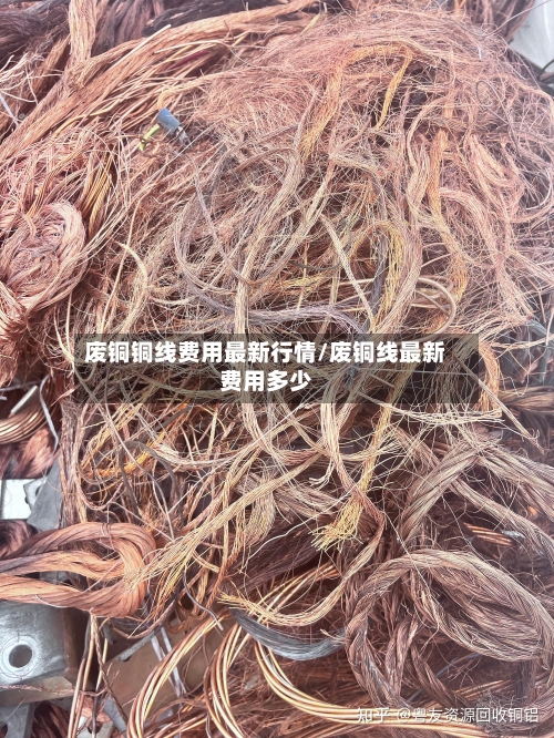 废铜铜线费用最新行情/废铜线最新费用多少