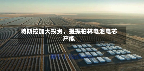 特斯拉加大投资	，提振柏林电池电芯产能-第2张图片