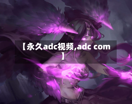 【永久adc视频,adc com】-第2张图片