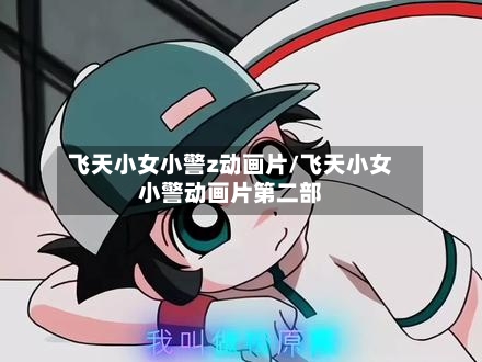 飞天小女小警z动画片/飞天小女小警动画片第二部-第3张图片