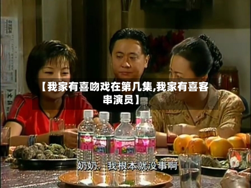 【我家有喜吻戏在第几集,我家有喜客串演员】-第2张图片