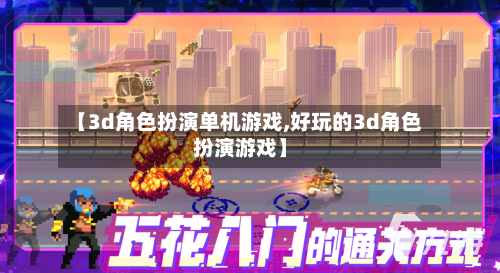 【3d角色扮演单机游戏,好玩的3d角色扮演游戏】