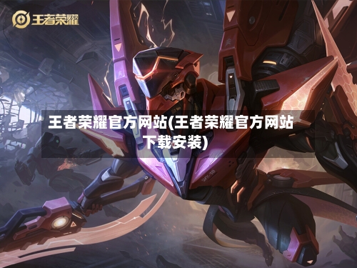 王者荣耀官方网站(王者荣耀官方网站下载安装)