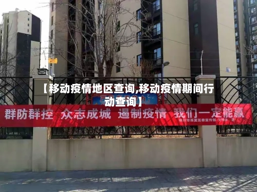 【移动疫情地区查询,移动疫情期间行动查询】