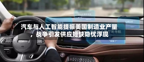 汽车与人工智能提振美国制造业产量，战争引发供应短缺隐忧浮现