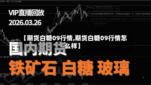 【期货白糖09行情,期货白糖09行情怎么样】