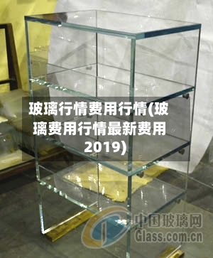 玻璃行情费用行情(玻璃费用行情最新费用 2019)