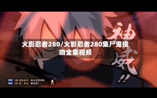 火影忍者280/火影忍者280集尸鬼接吻全集视频-第2张图片
