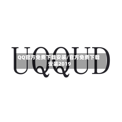 QQ官方免费下载安装/官方免费下载安装2019