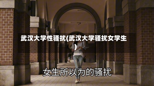 武汉大学性骚扰(武汉大学骚扰女学生)-第3张图片